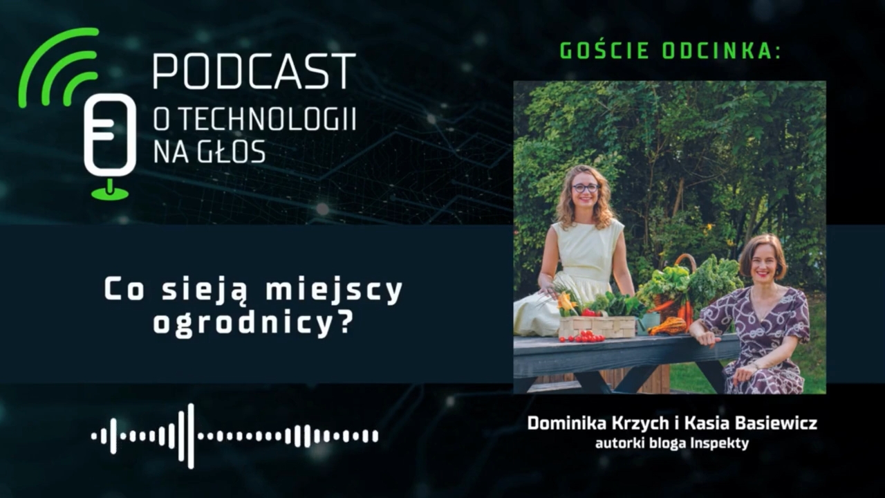 Podcast „O technologii na głos” – Co sieją miejscy ogrodnicy?